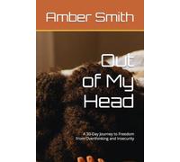 Out of My Head: A 30-Day Journey to Freedom From Overthinking and Insecurity
