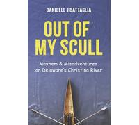 Out of My Scull: Mayhem & Misadventures on Deleware's Christina River