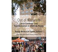 Out of Nazareth: Christ-Centered Civic Transformation In Unlikely Places