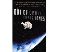 Out of Orbit The Incredible True Story of Three Astronauts Who Were Hundreds of Miles Above Earth When They Lost Their Ride Home by Chris Jones Chris Jones (Auteur)