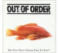 Out of Order - Do You Have Other Fish to Fry