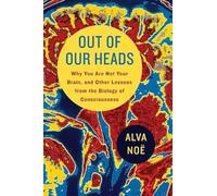 Out of Our Heads: Why You Are Not Your Brain, and Other Lessons from the Biology of Consciousness