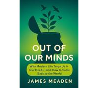 Out of Our Minds: Why Modern Life Traps Us in Our Heads-And How to Come Back to the World