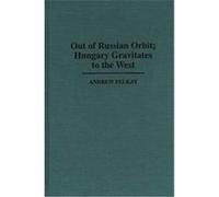 Out of Russian Orbit, Contributions in Political Science Andrew Felkay (Auteur)