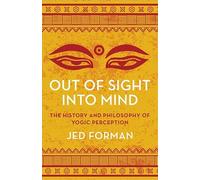 Out of Sight, into Mind: The History and Philosophy of Yogic Perception