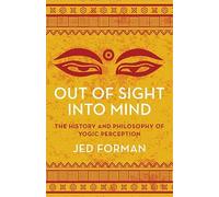 Out of Sight, into Mind: The History and Philosophy of Yogic Perception