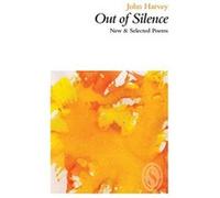 Out of Silence: New and Selected Poems John Harvey (Auteur)