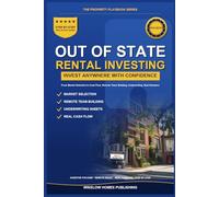 Out-of-State Rental Investing: Step by Step from Market Selection to Cash Flow, with Remote Team Building, Underwriting Worksheets, and Real Numbers for Investors