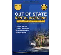 Out-of-State Rental Investing: Step by Step from Market Selection to Cash Flow, with Remote Team Building, Underwriting Worksheets, and Real Numbers for Investors