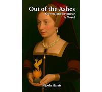 Out of the Ashes: Queen Jane Seymour - A Novel