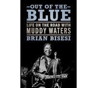 Out of the Blue: Life on the Road with Muddy Waters: Life on the Road with Muddy Waters