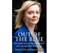 Out of the Blue: The Inside Story of the Unexpected Rise and Rapid Fall of Liz Truss