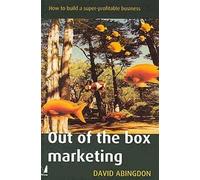 Out of the Box Marketing: How to Build a Super-Profitable Business