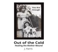 Out of the Cold: Healing the Mother Wound