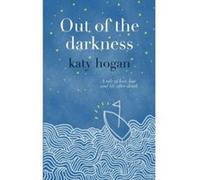 Out of the Darkness - a tale of love, loss and life after death Hogan, Katy (Auteur)