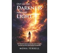 Out of the Darkness, Into the Light: One Woman's Journey into the Arms of Christ, and the God who Relentlessly Pursued Her