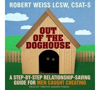 Out of the Doghouse: A Step-By-Step Relationship-Saving Guide for Men Caught Cheating