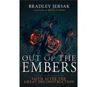 Out of the Embers Faith After the Great Deconstruction Out of the Embers Faith After the Great Deconstruction (Auteur)