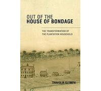 Out of the House of Bondage: The Transformation Of The Plantation Household