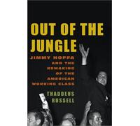 Out of the Jungle: Jimmy Hoffa and the Remaking of the American Working Class