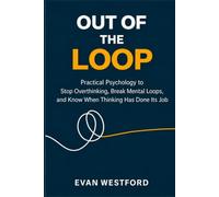 Out of the Loop: Practical Psychology to Stop Overthinking, Break Mental Loops, and Know When Thinking Has Done Its Job