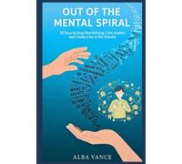 Out of the Mental Spiral: 30 Days to Stop Overthinking, Calm Anxiety, and Finally Live in the Present