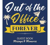 Out Of The Office Forever Guest Book Messages & Memories: Coworker, Colleague, Boss Retirement Leaving Memory Keepsake For Guests To Sign Messages & Well Wishes, Men & Women