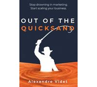 Out of the Quicksand: Stop drowning in marketing. Start building a business that scales.