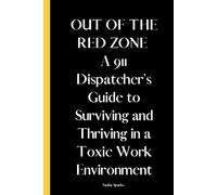 Out of the Red Zone: A 911 Dispatcher’s Guide to Surviving and Thriving in a Toxic Work Environment