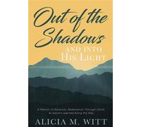 Out of the Shadows and into His Light A Memoir of Adversity, Redemption Through Christ, & Lessons Learned Along the Way - Alicia M. Witt - GENESIS PUBLISHING HOUSE - ebook (ePub) - Livre