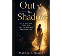 Out of the Shadows: How to Stop Hiding Behind Busy, Find Your Voice, and Step into the Light