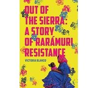 Out of the Sierra: A Story of Rarámuri Resistance