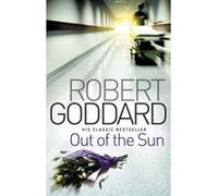 Out Of The Sun Robert Goddard Robert Goddard (Auteur)