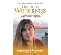 Out of the Wilderness: Escaping My Father's Prison and My Journey to Forgiveness