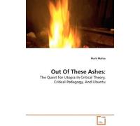 Out Of These Ashes:: The Quest For Utopia In Critical Theory, Critical Pedagogy, And Ubuntu