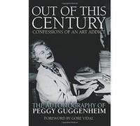Out of this Century - Confessions of an Art Addict: The Autobiography of Peggy Guggenheim