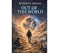 OUT OF THIS WORLD: A Cyberpunk Sci-Fi Novel About Artificial Intelligence and Human Consciousness