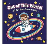 Out of This World - A Space Themed Coloring Book for Kids: 50 Cute Space Scenes to Color
