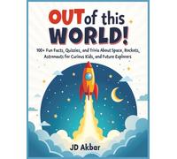 Out of this World!: Fun Facts, Quizzes, and Trivia About Space, Rockets, Astronauts, and Planets for Curious Kids and Future Explorers