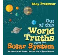Out Of This World Truths About The Solar System Astronomy 5th Grade Astronomy & Space Science