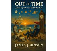 Out of Time: A History of Clocks and Calendars