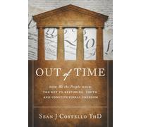 Out of Time: How We the People Hold The Key To Restoring Truth And Constitutional Freedom