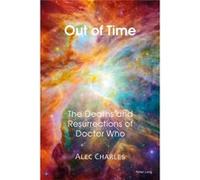 Out Of Time: The Deaths And Resurrections Of Doctor Who (Paperback) Alec Charles, (Auteur)
