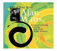 Out Of Your Mind: Essential Listening From The Alan Watts Audio Archives