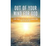 Out Of Your Mind For God: Eight Ways To Deepen Your Connection With The Divine
