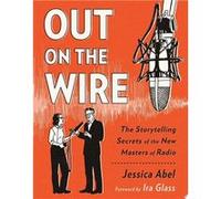 Jessica Abel – Out on the Wire: The Storytelling Secrets of the New Masters of Radio