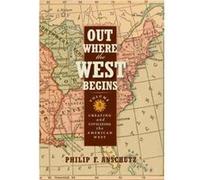 Out Where the West Begins: Creating & Civilizing the American West