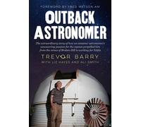 Outback Astronomer The extraordinary story of how an amateur astronomer's unwavering passion for the cosmos propelled him from the mines of Broken Hill to working with NASA - Trevor Barry - Harpercoll
