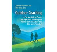 Outdoor Coaching: A Practical Guide for Coaches and Supervisors to Working with Clients, Teams and Groups Using Blue-Green Psychology