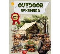 Outdoor Ephemera Book: High Quality Images Of Camping and Hiking For Paper Crafts, Scrapbooking, Mixed Media, Junk Journals, Decorative Art, Artist Trading Cards, and More.